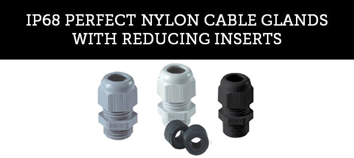 IP68 PERFECT NYLON CABLE GLANDS WITH REDUCING INSERTS IP68 PERFECT NYLON CABLE GLANDS WITH REDUCING INSERTS
