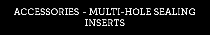 MULTI-HOLE SEALING INSERTS MULTI-HOLE SEALING INSERTS